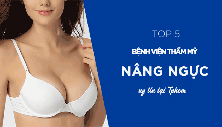 Top 5 Bệnh Viện Thẩm Mỹ Nâng Ngực Đẹp Và An Toàn Tại TPHCM